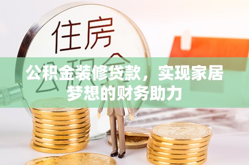滁州公积金装修贷款，实现家居梦想的财务助力
