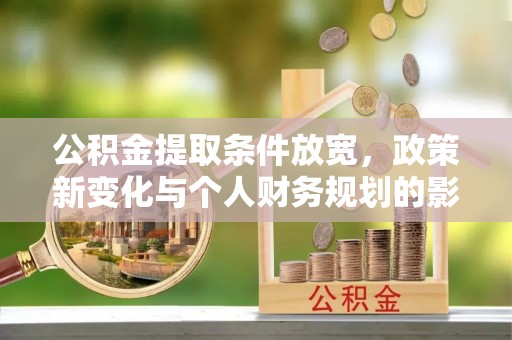 滁州公积金提取条件放宽，政策新变化与个人财务规划的影响
