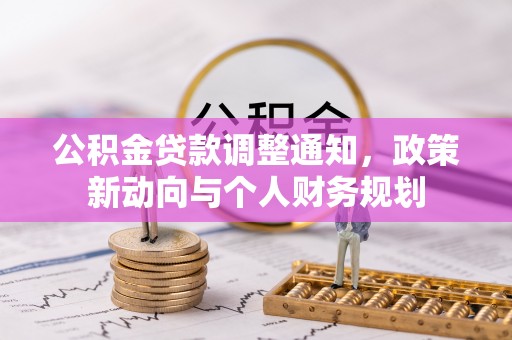 滁州公积金贷款调整通知，政策新动向与个人财务规划