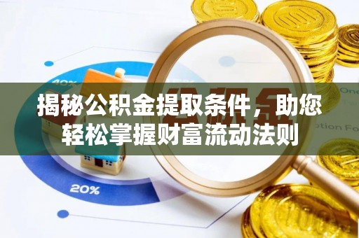 滁州揭秘公积金提取条件，助您轻松掌握财富流动法则