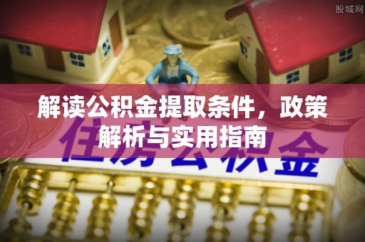 滁州解读公积金提取条件，政策解析与实用指南