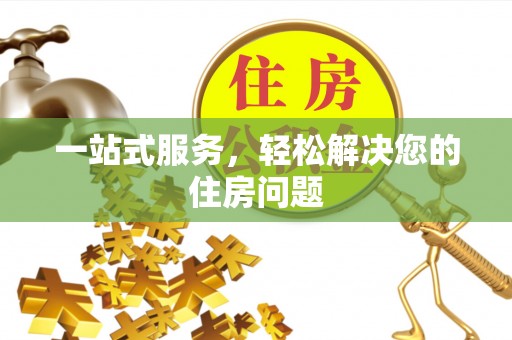 滁州一站式服务，轻松解决您的住房问题