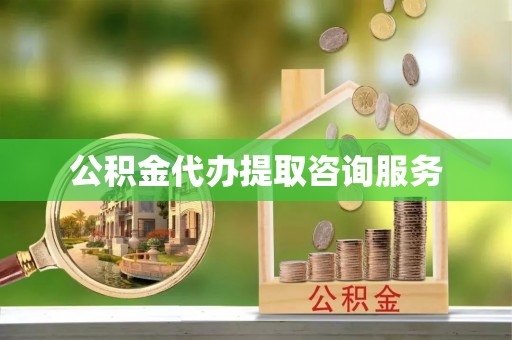 滁州公积金代办提取咨询服务