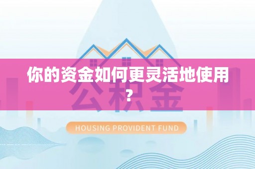 滁州你的资金如何更灵活地使用？