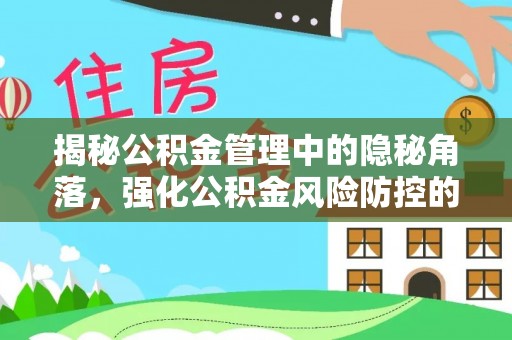 滁州揭秘公积金管理中的隐秘角落，强化公积金风险防控的必要性与路径