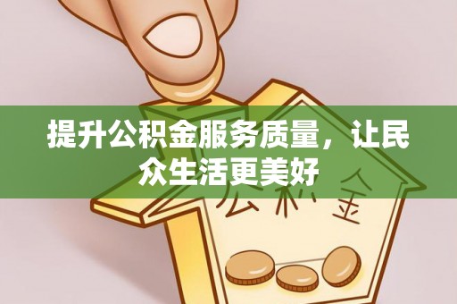 滁州提升公积金服务质量，让民众生活更美好