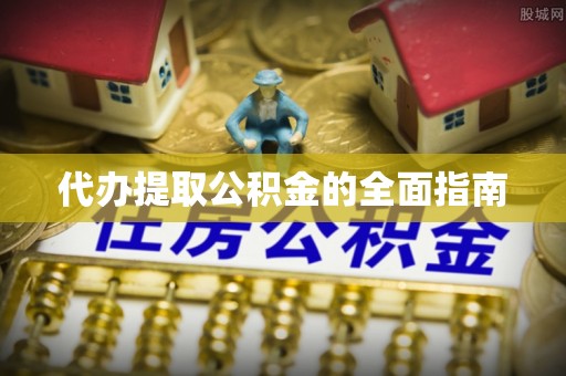滁州代办提取公积金的全面指南