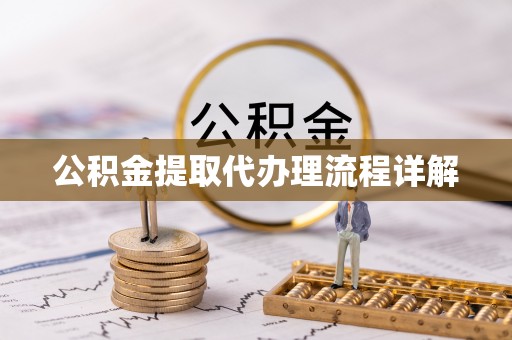 滁州公积金提取代办理流程详解