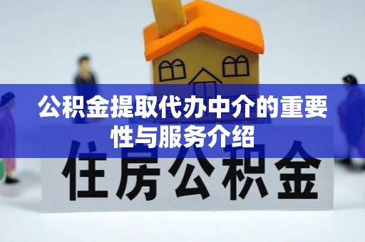 滁州公积金提取代办中介的重要性与服务介绍