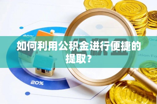 滁州如何利用公积金进行便捷的提取？