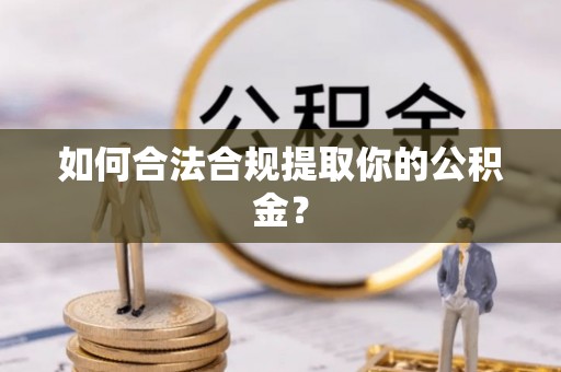 滁州如何合法合规提取你的公积金？